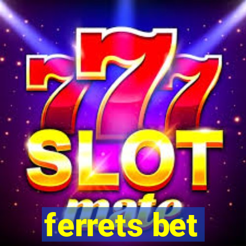 ferrets bet