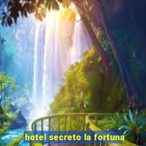 hotel secreto la fortuna