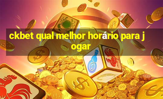 ckbet qual melhor horário para jogar