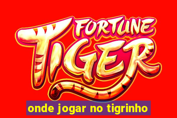 onde jogar no tigrinho