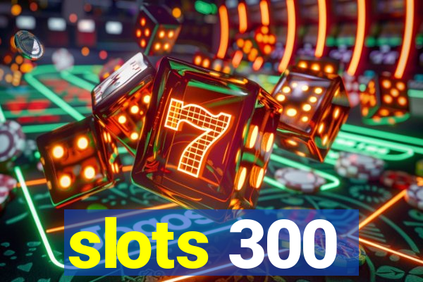 slots 300