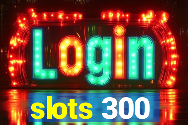 slots 300