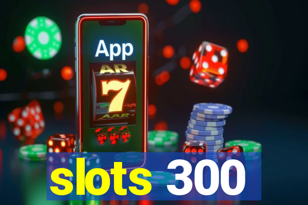 slots 300