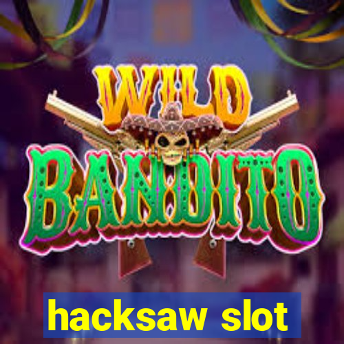 hacksaw slot