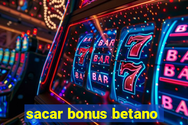 sacar bonus betano