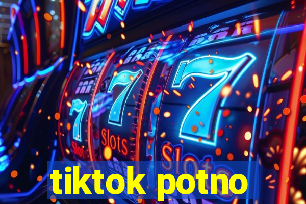 tiktok potno