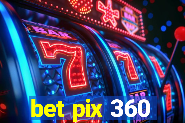 bet pix 360