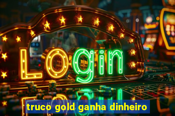 truco gold ganha dinheiro