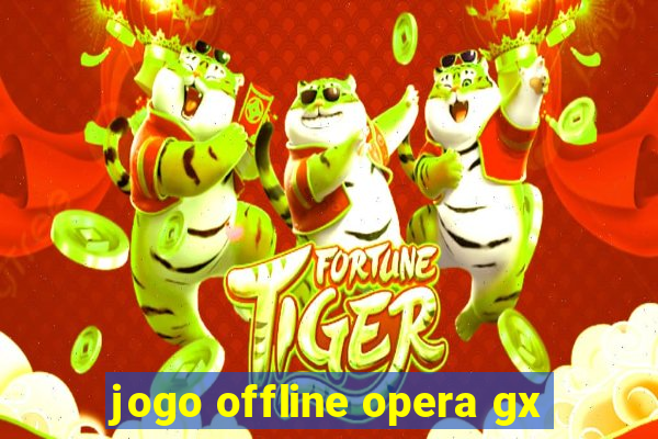 jogo offline opera gx