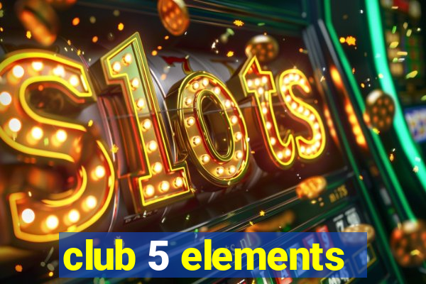 club 5 elements