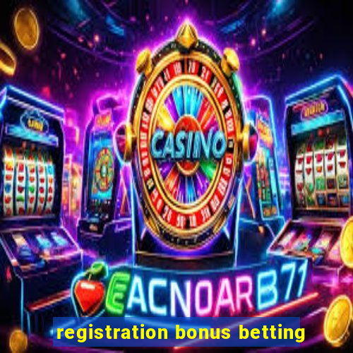 registration bonus betting