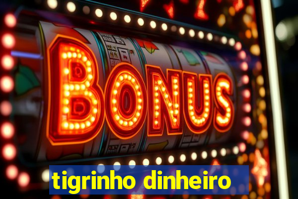 tigrinho dinheiro