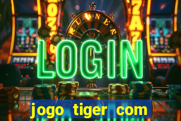 jogo tiger com bonus de cadastro