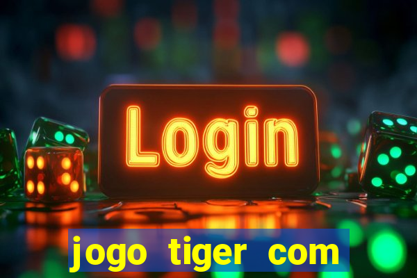 jogo tiger com bonus de cadastro