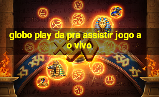 globo play da pra assistir jogo ao vivo