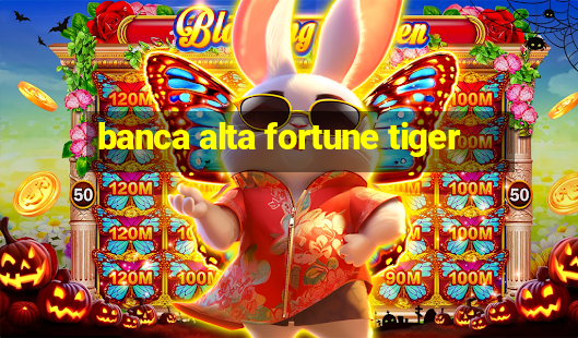 banca alta fortune tiger