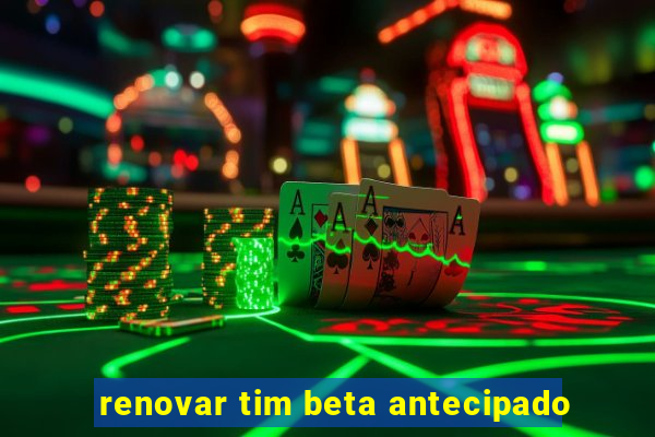 renovar tim beta antecipado