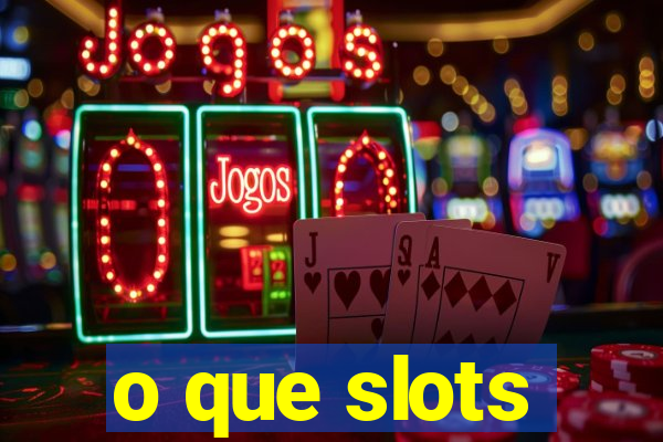 o que slots