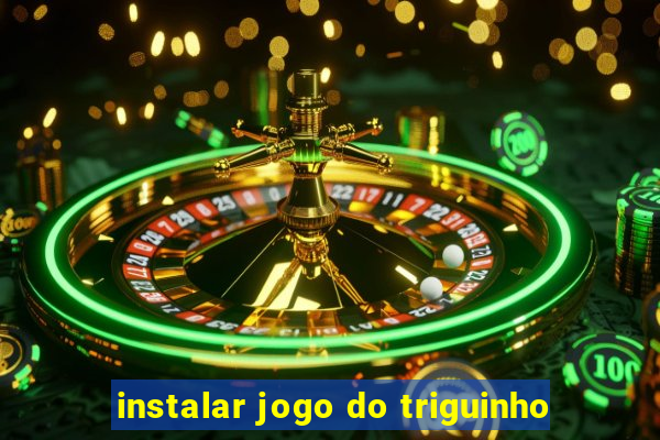 instalar jogo do triguinho