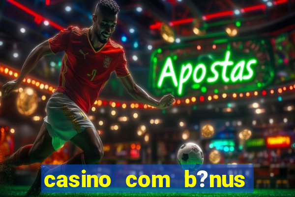 casino com b?nus de cadastro