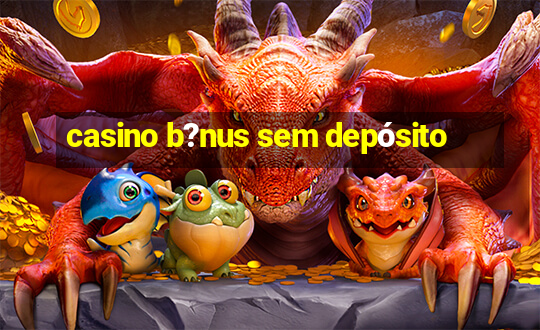 casino b?nus sem depósito