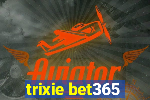 trixie bet365