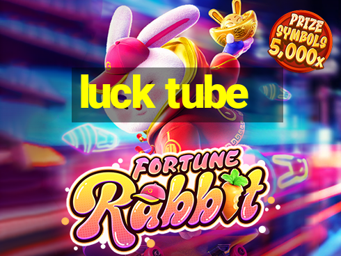 luck tube