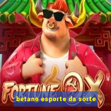 betano esporte da sorte