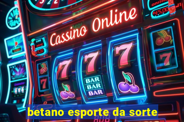 betano esporte da sorte