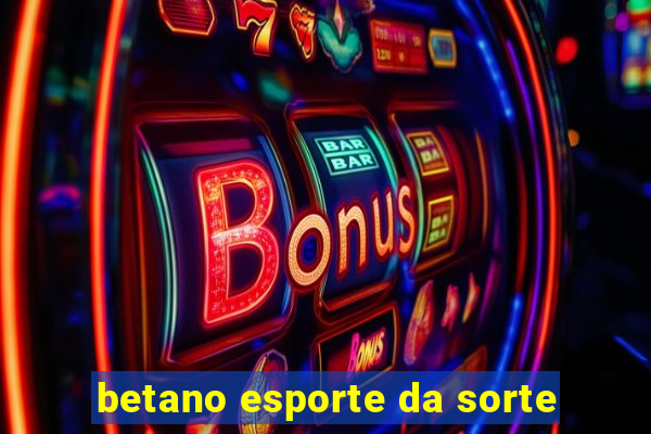 betano esporte da sorte