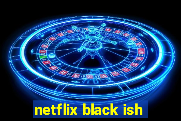 netflix black ish