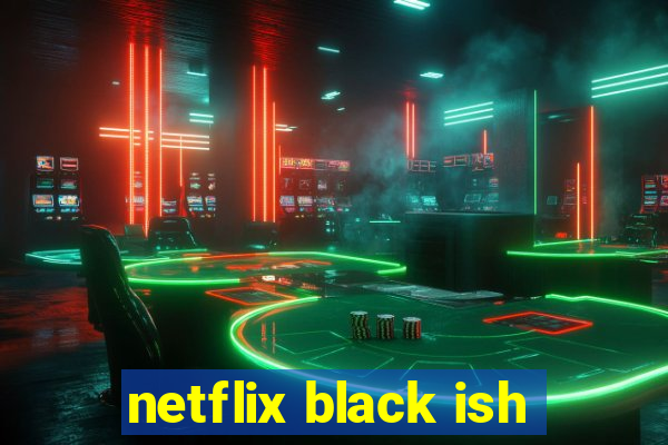 netflix black ish