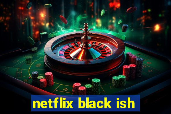 netflix black ish