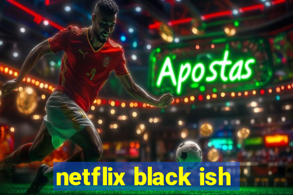 netflix black ish