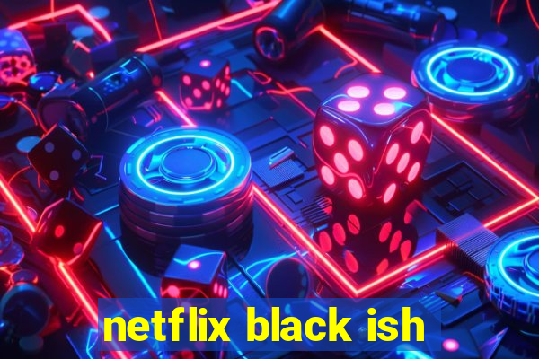 netflix black ish