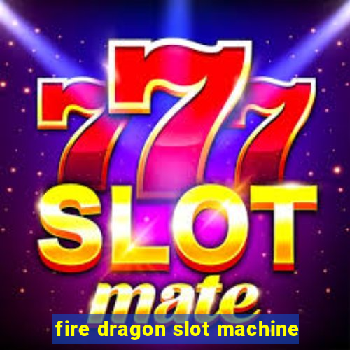 fire dragon slot machine