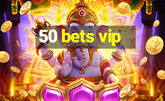 50 bets vip