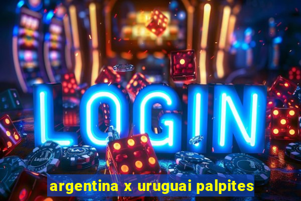 argentina x uruguai palpites