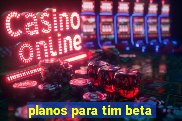 planos para tim beta