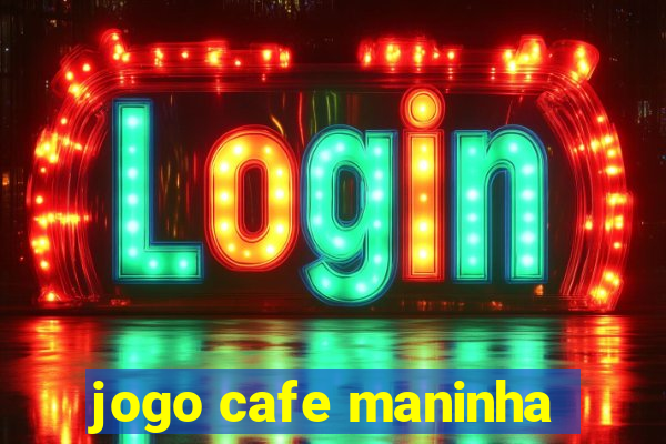 jogo cafe maninha