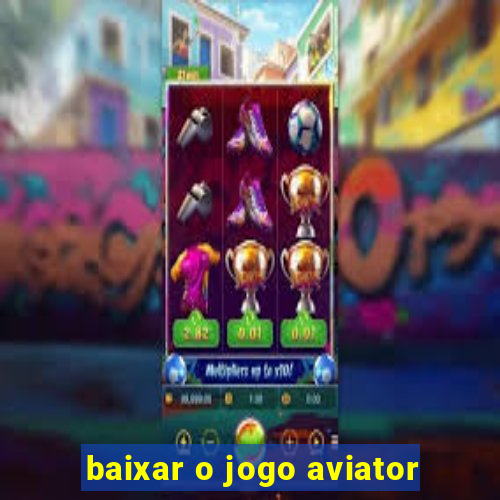 baixar o jogo aviator