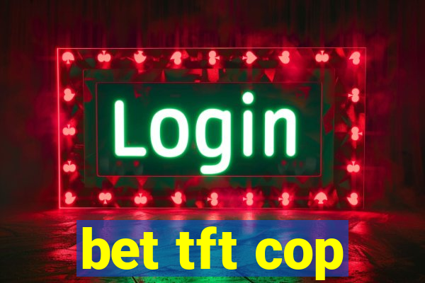 bet tft cop