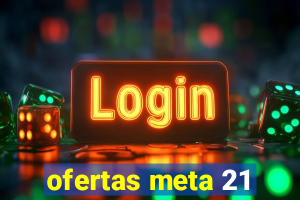 ofertas meta 21