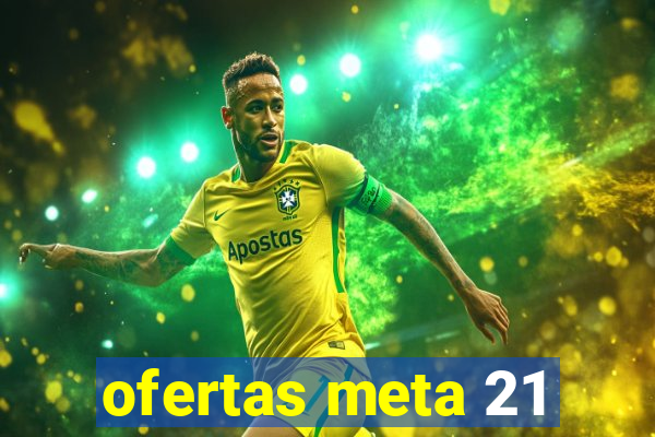 ofertas meta 21