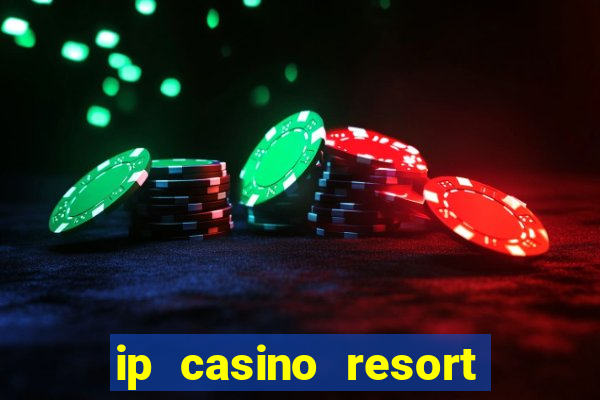 ip casino resort and spa