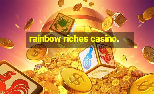 rainbow riches casino.