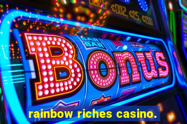 rainbow riches casino.