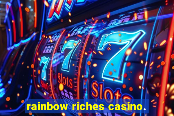 rainbow riches casino.