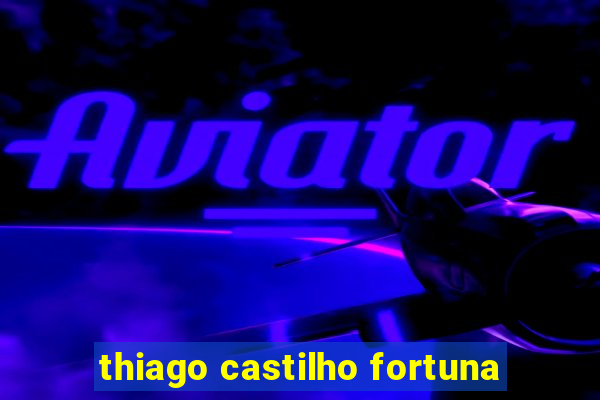 thiago castilho fortuna