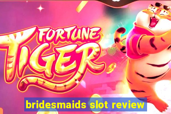 bridesmaids slot review